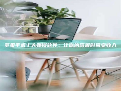 白城苹果手机十大赚钱软件：让你的闲置时间变收入