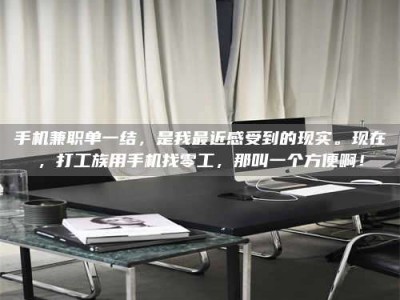 白城手机兼职单一结，是我最近感受到的现实。现在，打工族用手机找零工，那叫一个方便啊！