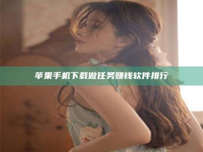 白城苹果手机下载做任务赚钱软件排行