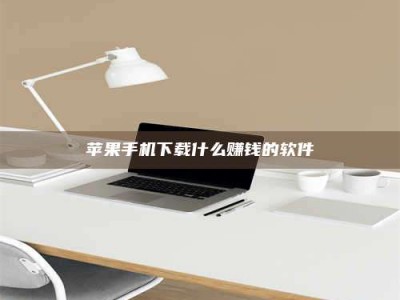 白城苹果手机下载什么赚钱的软件