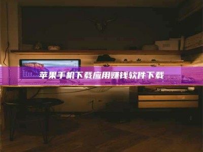 白城苹果手机下载应用赚钱软件下载