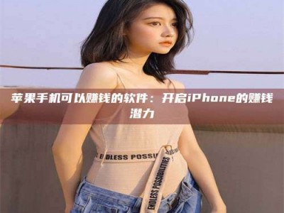 白城苹果手机可以赚钱的软件：开启iPhone的赚钱潜力