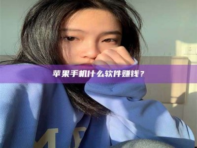 白城苹果手机什么软件赚钱？