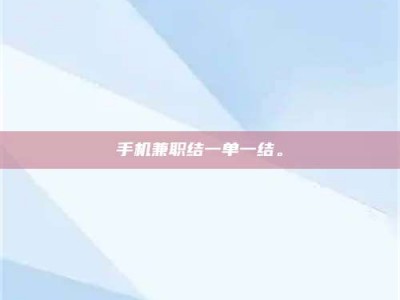 白城手机兼职结一单一结。