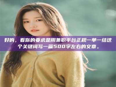 白城好的，看你的要求是用兼职平台正规一单一结这个关键词写一篇500字左右的文章。