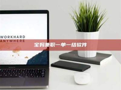 白城宝妈兼职一单一结软件