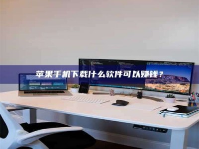 白城苹果手机下载什么软件可以赚钱？